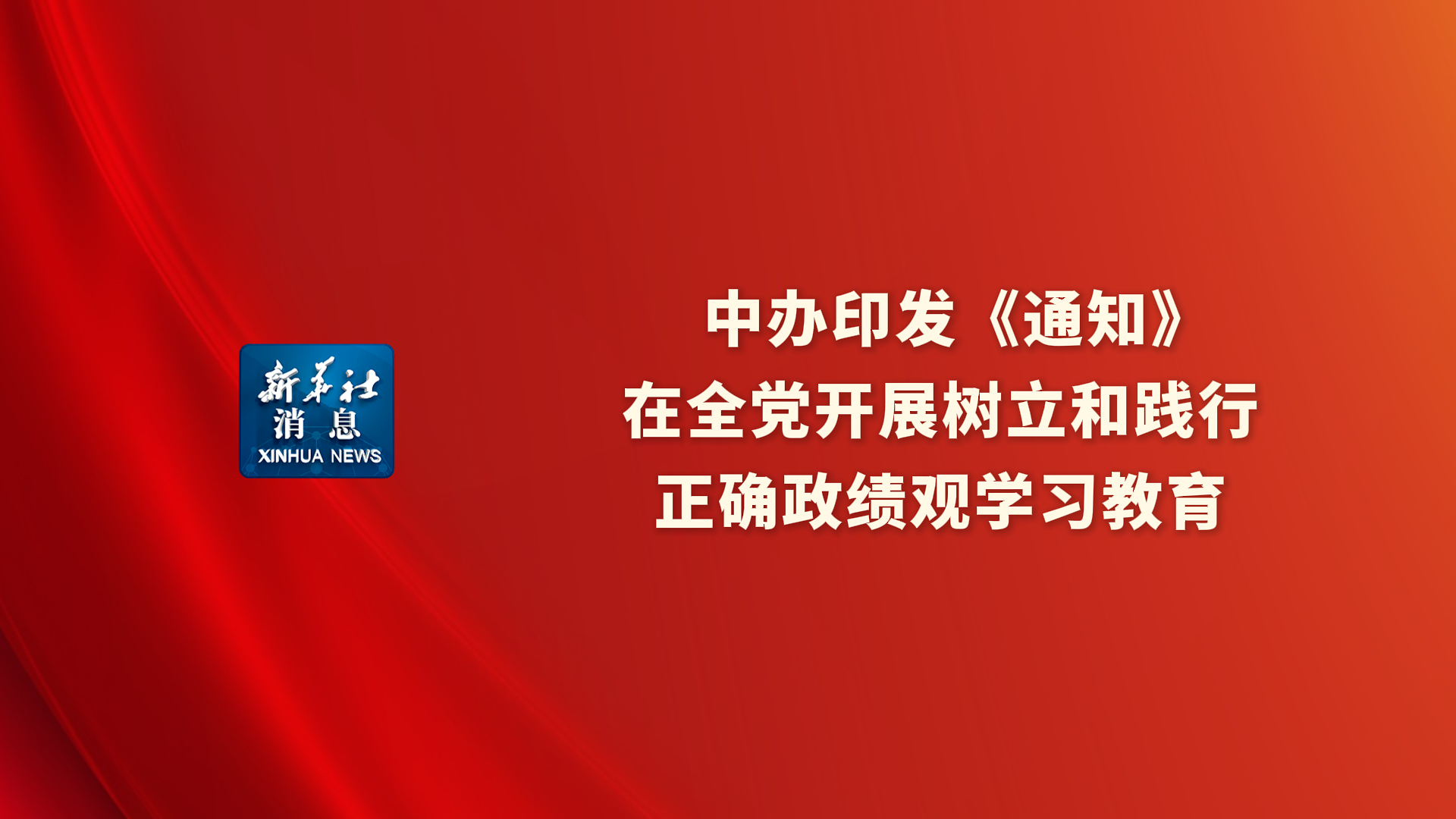 新华社消息丨中办印发《通知》在全党开展树立和践行正确政绩观学习教育